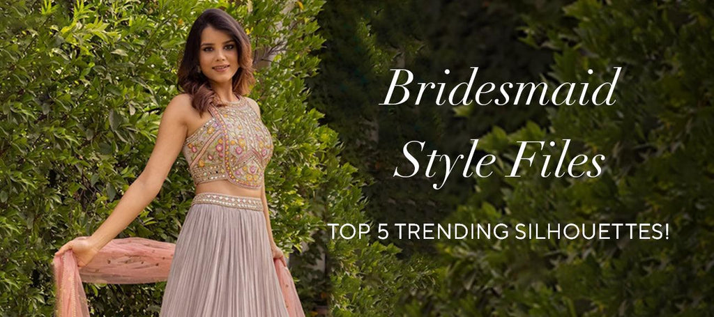 Bridesmaid Style Files: Top 5 Trending Silhouettes! - Basanti Kapde aur Koffee